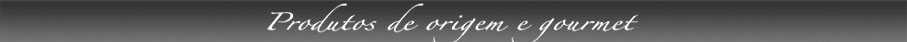 Produtos de Origem e Gourmet